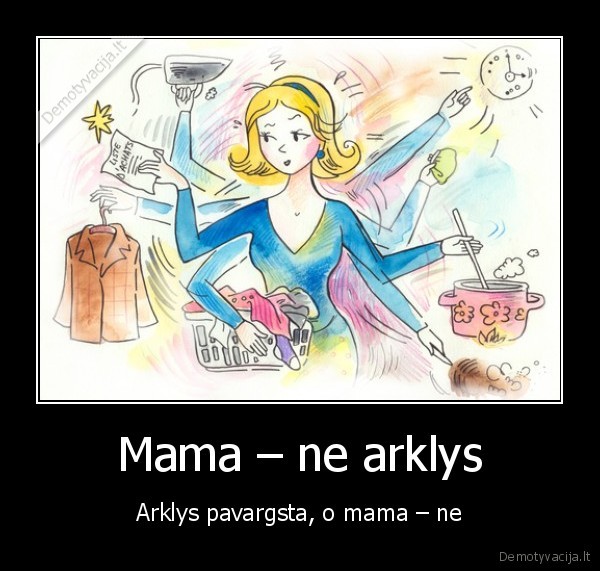 mama,daug, darbu,gera, mama