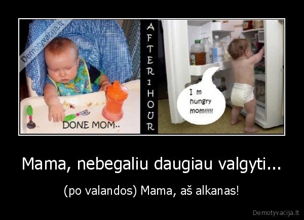 Mama, nebegaliu daugiau valgyti...