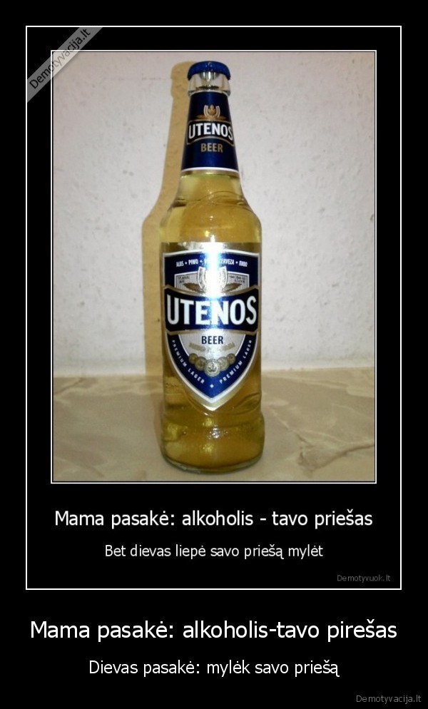 Mama pasakė: alkoholis-tavo pirešas