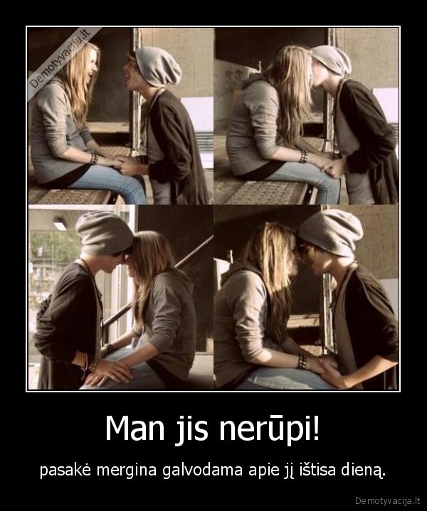 Man jis nerūpi!