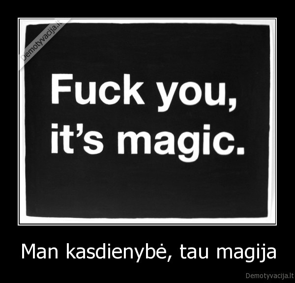 Man kasdienybė, tau magija