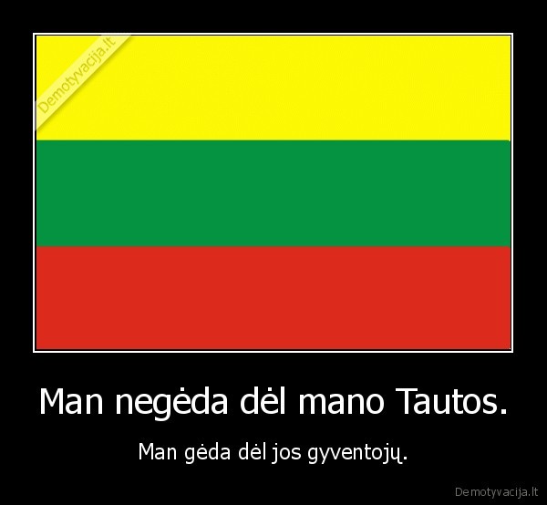 Man negėda dėl mano Tautos.