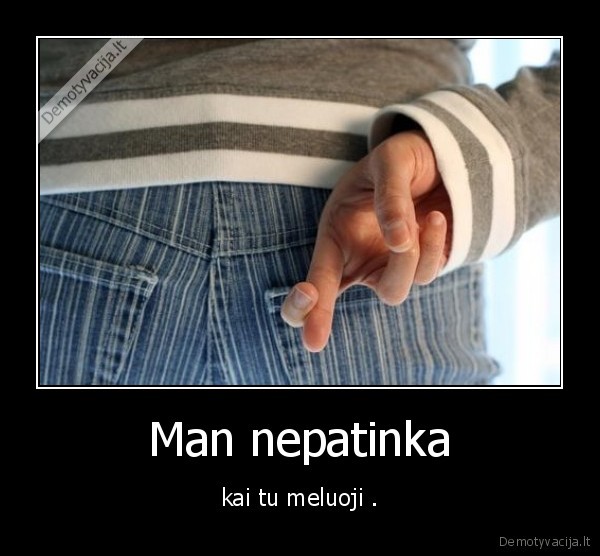 Man nepatinka
