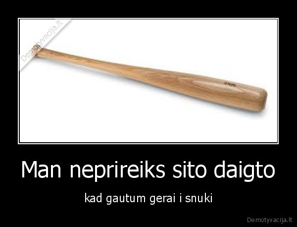 Man neprireiks sito daigto