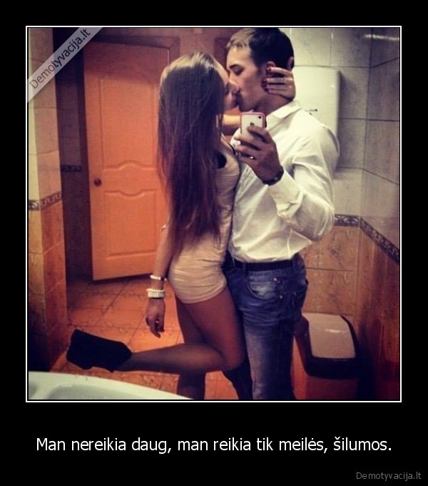 Man nereikia daug, man reikia tik meilės, šilumos.