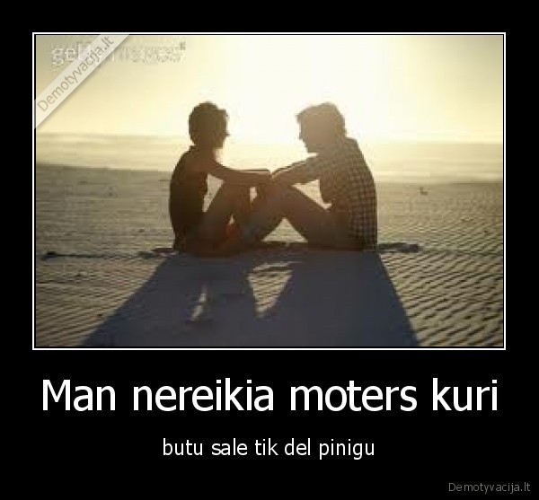 Man nereikia moters kuri