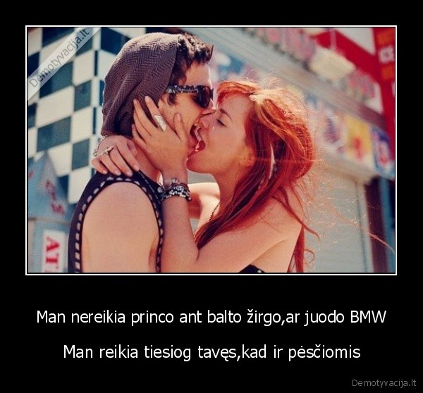 Man nereikia princo ant balto žirgo,ar juodo BMW