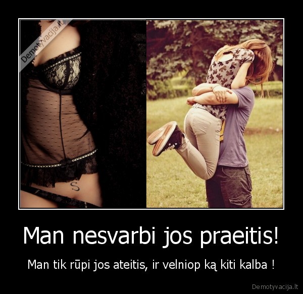 Man nesvarbi jos praeitis!
