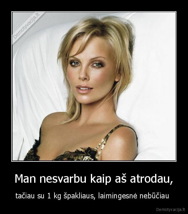 Man nesvarbu kaip aš atrodau,