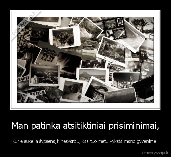 Man patinka atsitiktiniai prisiminimai,