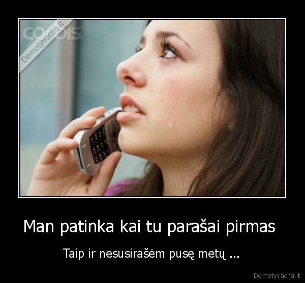 Man patinka kai tu parašai pirmas 