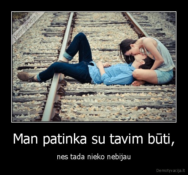 Man patinka su tavim būti,