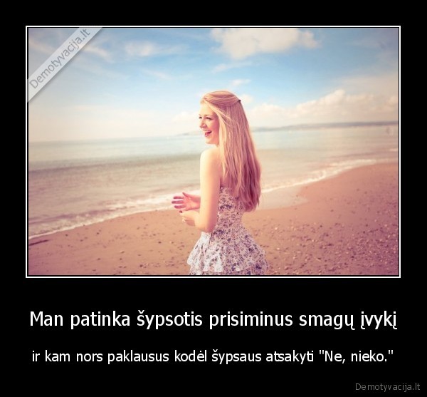 Man patinka šypsotis prisiminus smagų įvykį
