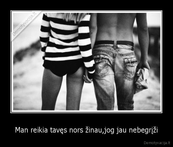 Man reikia tavęs nors žinau,jog jau nebegrįži