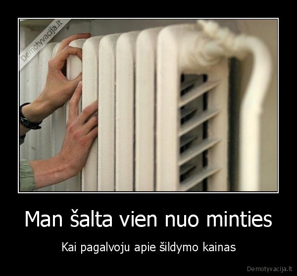 Man šalta vien nuo minties