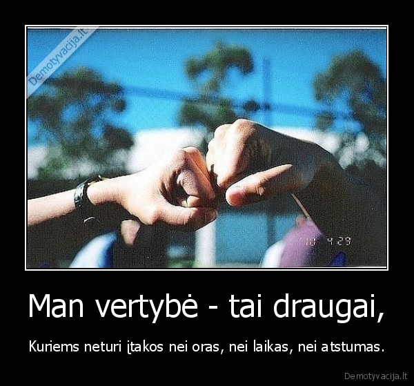 Man vertybė - tai draugai,