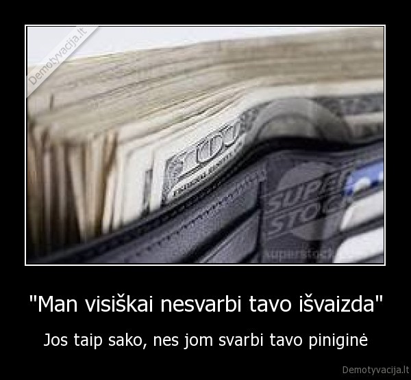 &quot;Man visiškai nesvarbi tavo išvaizda&quot;