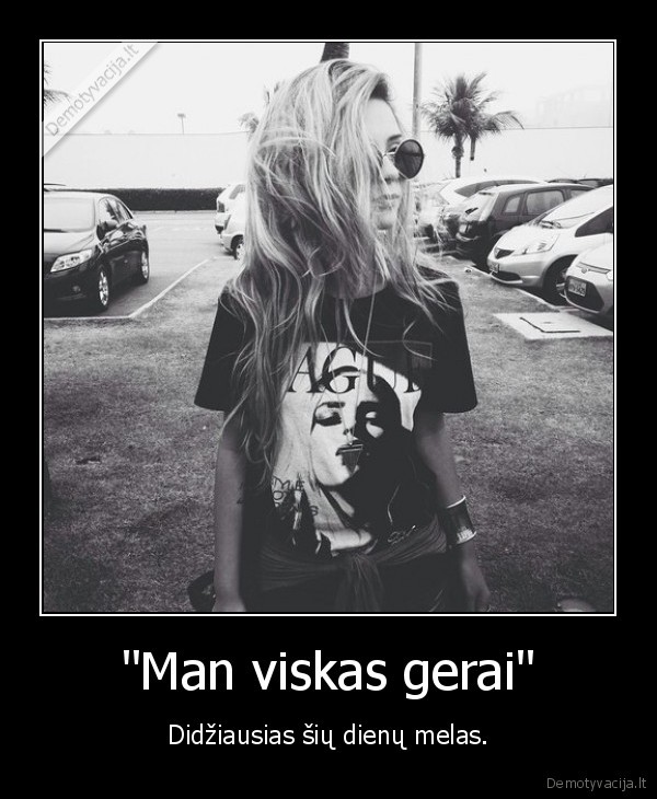 viskas, gerai,melas