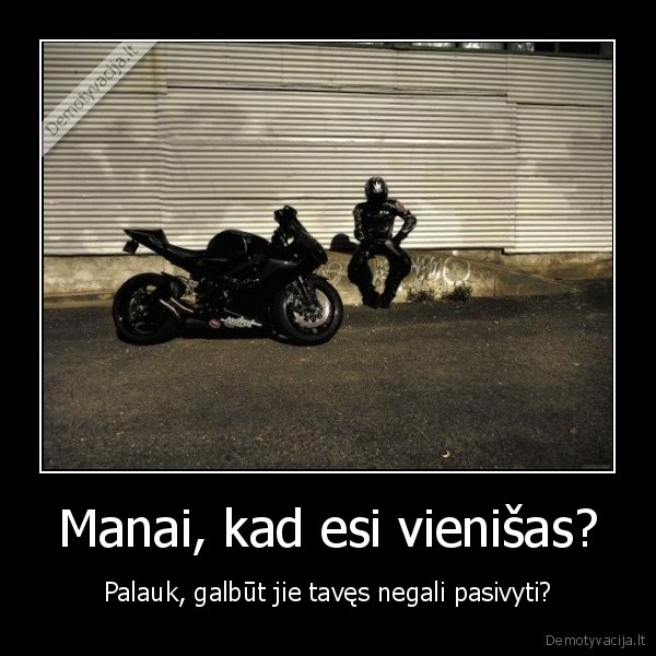 Manai, kad esi vienišas?