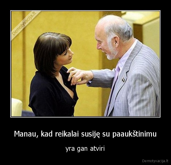Manau, kad reikalai susiję su paaukštinimu