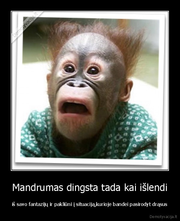Mandrumas dingsta tada kai išlendi