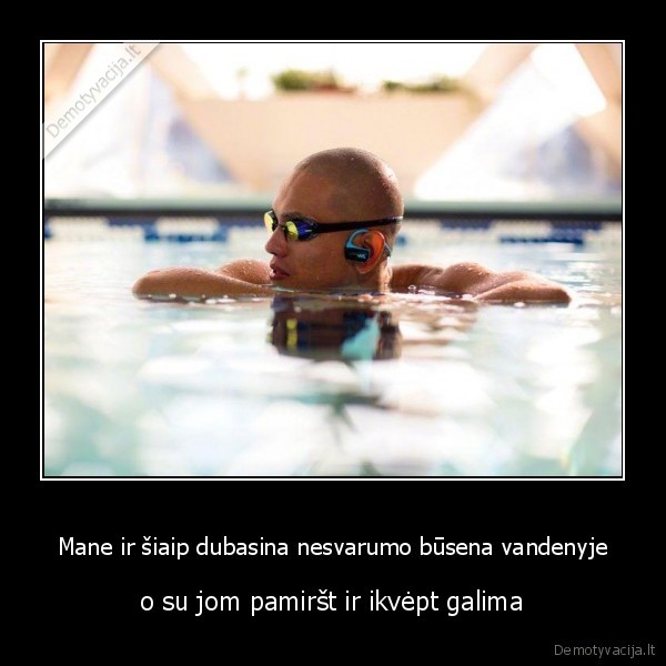 Mane ir šiaip dubasina nesvarumo būsena vandenyje