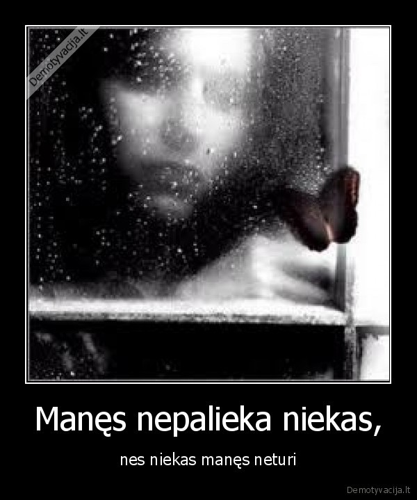 Manęs nepalieka niekas,