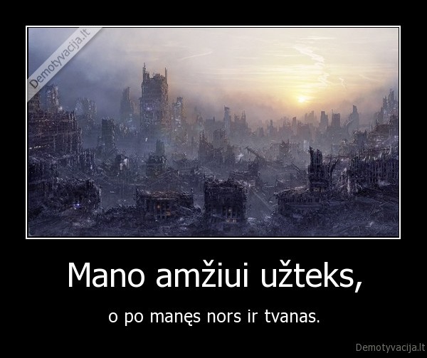 Mano amžiui užteks,