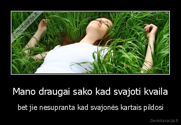 Mano draugai sako kad svajoti kvaila