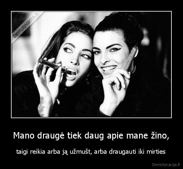 Mano draugė tiek daug apie mane žino,