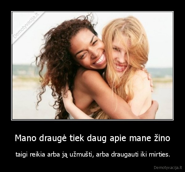 Mano draugė tiek daug apie mane žino