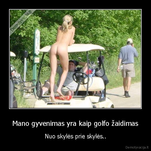 Mano gyvenimas yra kaip golfo žaidimas
