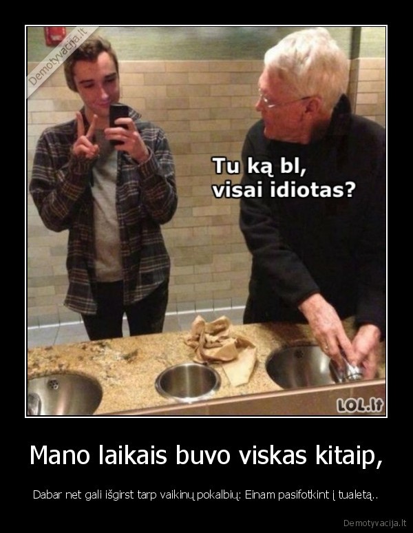 Mano laikais buvo viskas kitaip,