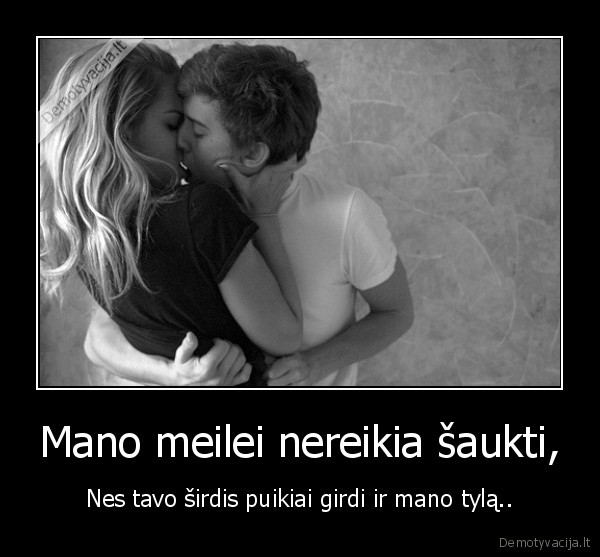 Mano meilei nereikia šaukti,