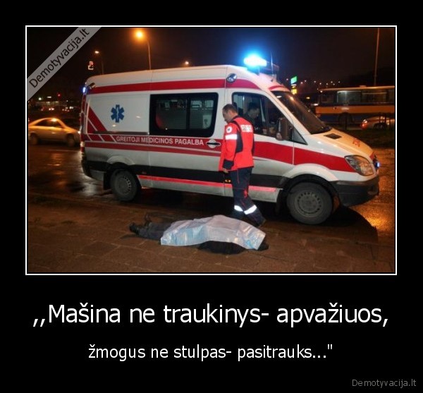 ,,Mašina ne traukinys- apvažiuos,