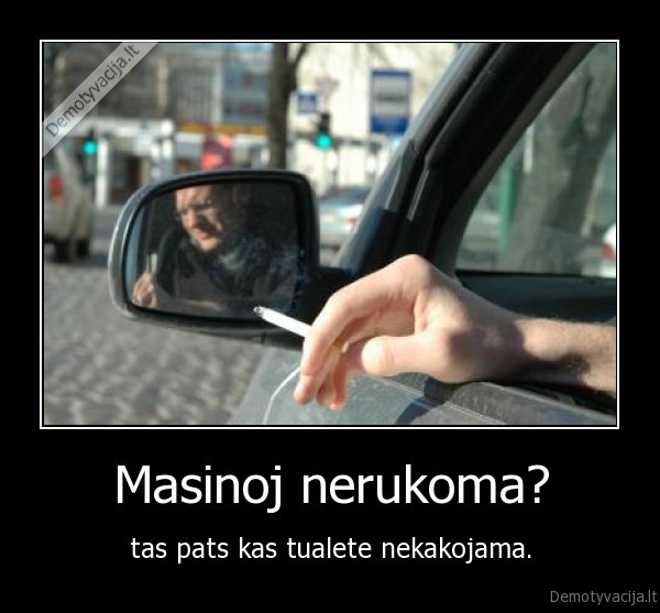 Masinoj nerukoma?