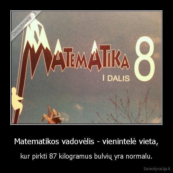 Matematikos vadovėlis - vienintelė vieta,