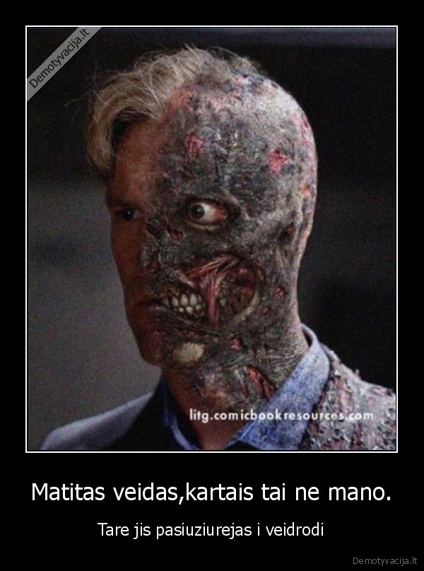 Matitas veidas,kartais tai ne mano.