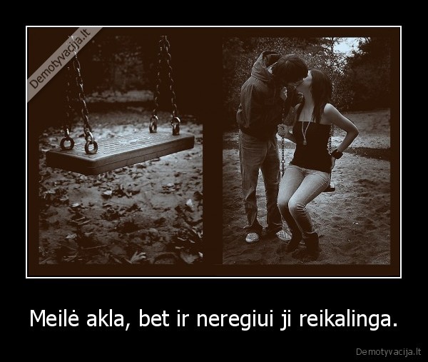 Meilė akla, bet ir neregiui ji reikalinga.