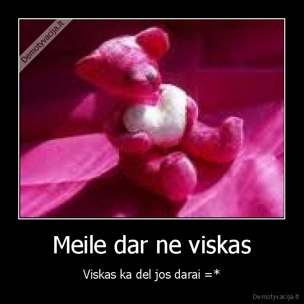 Meile dar ne viskas