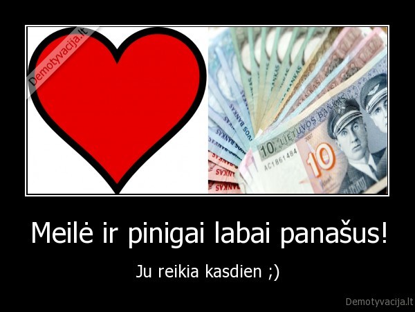 Meilė ir pinigai labai panašus!