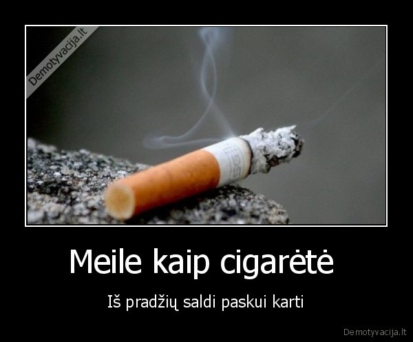Meile kaip cigarėtė 