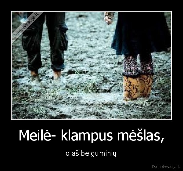 Meilė- klampus mėšlas,