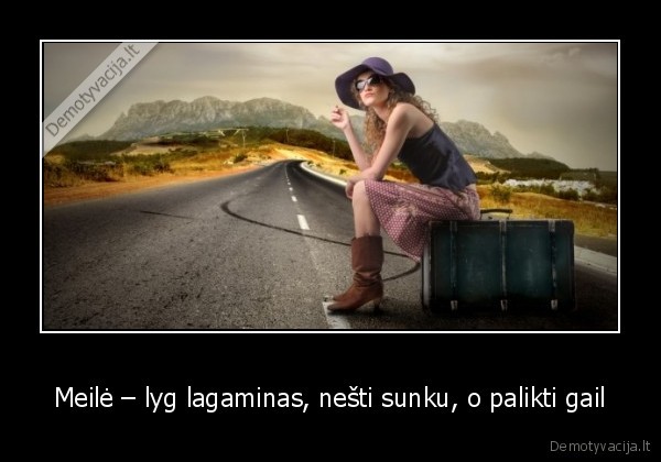 Meilė – lyg lagaminas, nešti sunku, o palikti gail