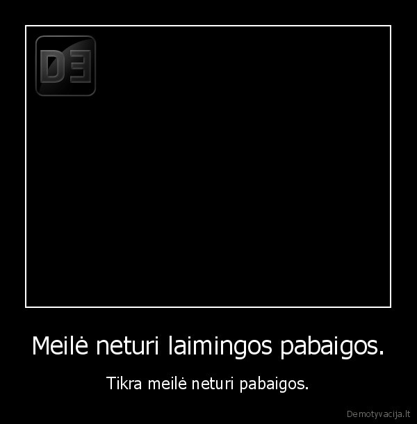 Meilė neturi laimingos pabaigos.