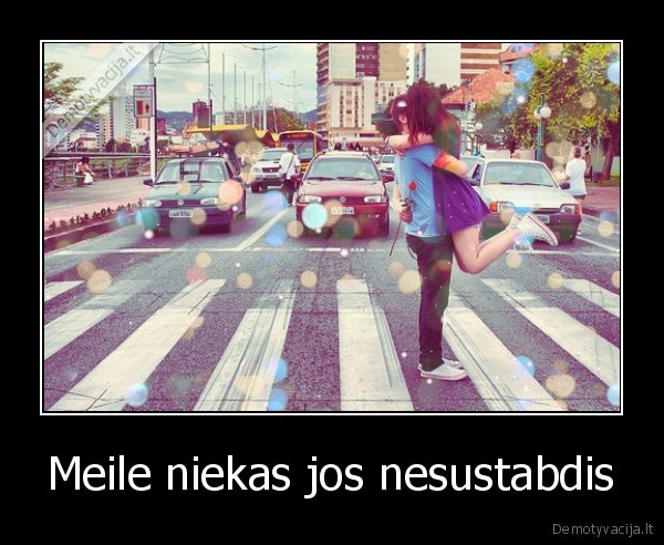 Meile niekas jos nesustabdis