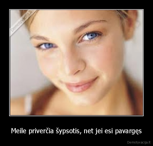 Meile priverčia šypsotis, net jei esi pavargęs