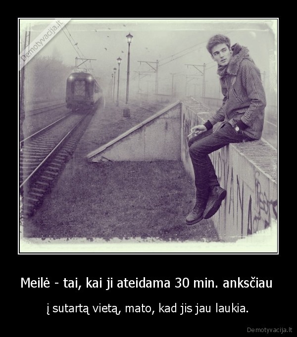 Meilė - tai, kai ji ateidama 30 min. anksčiau 