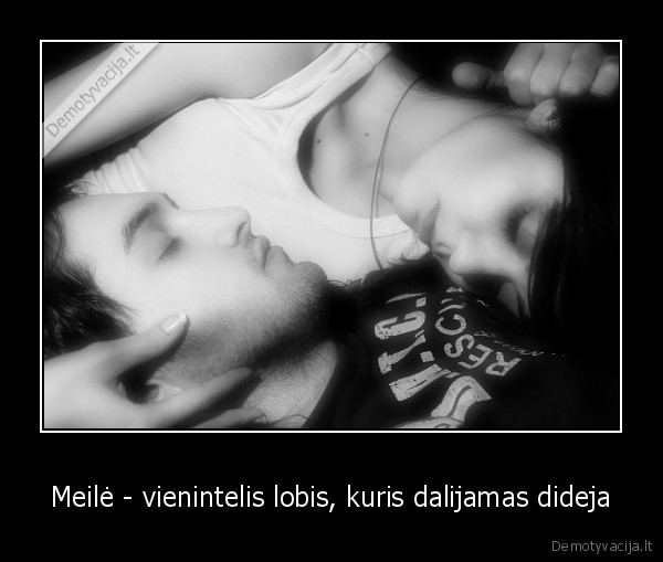 Meilė - vienintelis lobis, kuris dalijamas dideja