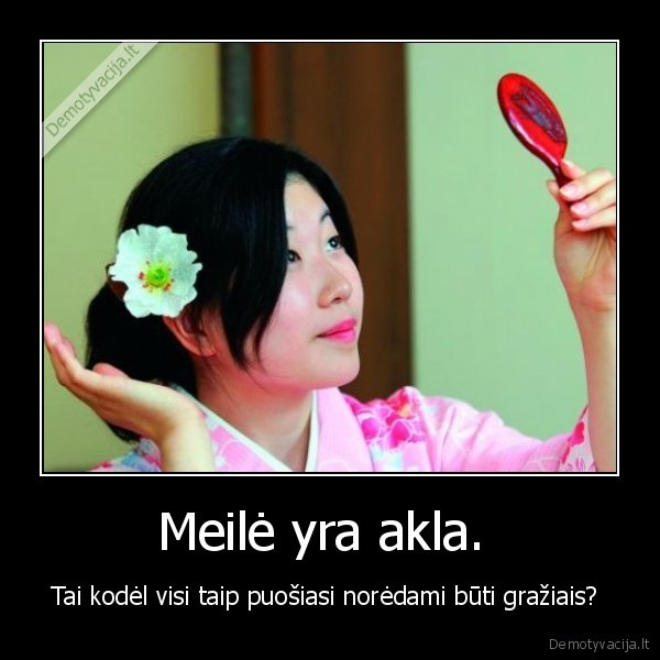 Meilė yra akla. 